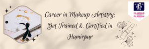 Career in Makeup Artistry Get Trained & Certified in Hamirpur